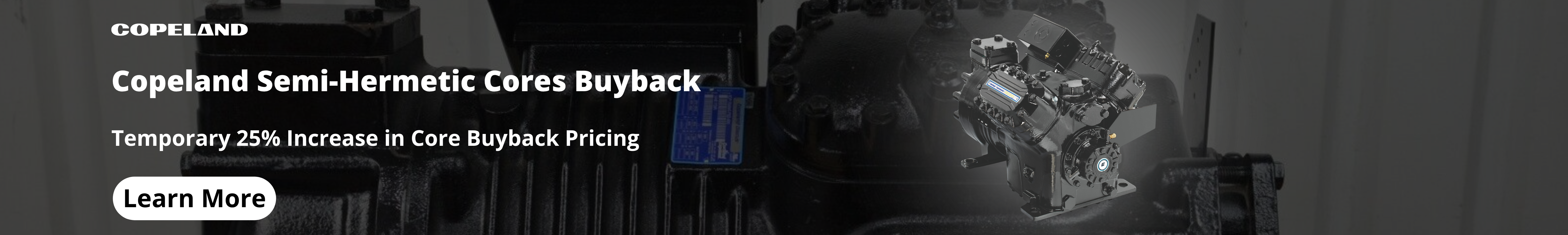 Copeland Compressor in background with text stating Copeland Semi-Hermetic Cores Buyback Temporary 25% Increase in Core Buyback Pricing with a Learn More call to action button below the text