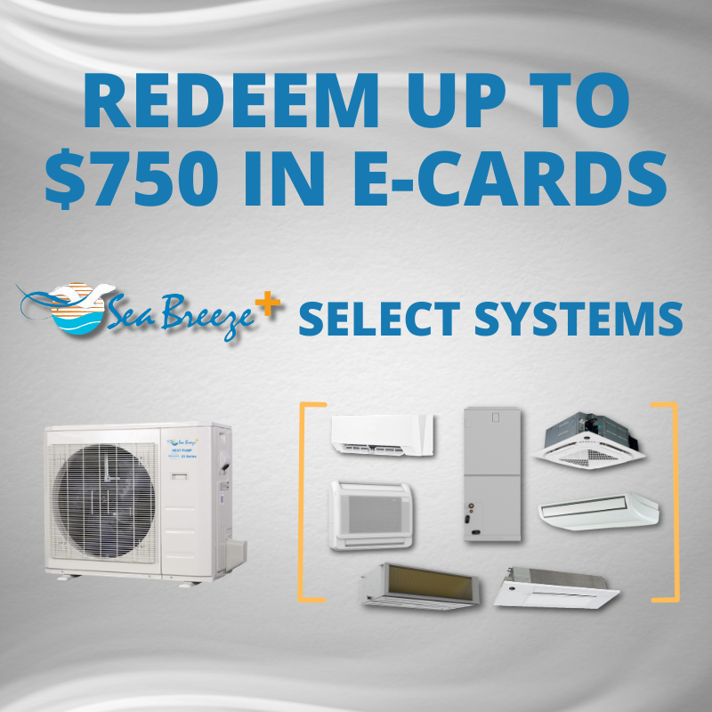 Earn up to $750 in eGift Cards with the purchase of qualifying Sea Breeze ductless systems. Ends 8/31/26.