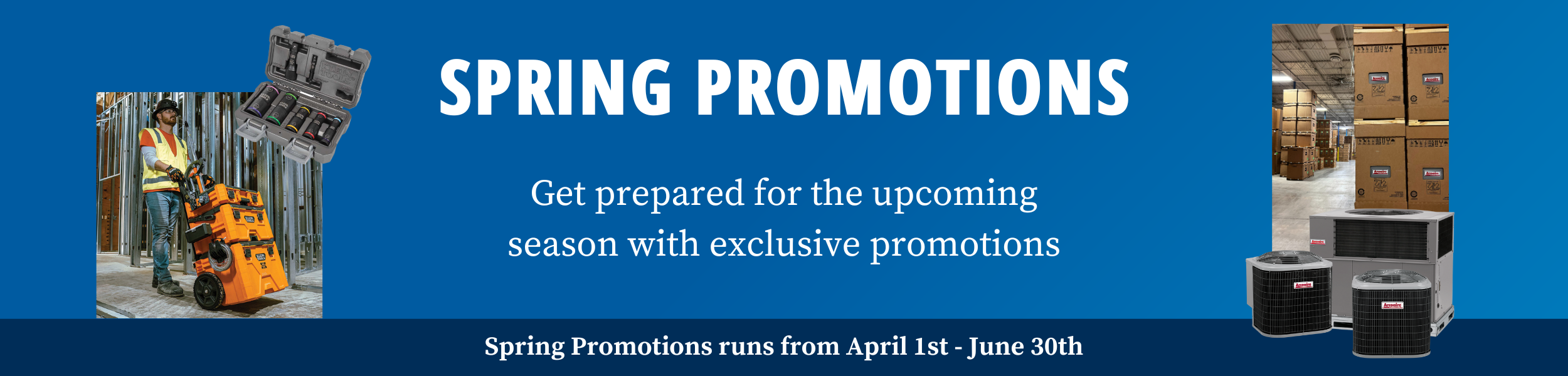 Graphic showing txt of "Spring Promotions get prepared for the upcoming season with exclusive promotions. Spring promotions runs from April 1st - June 30th." With two images, one is of a Klein Tools Modbox and another of Arcoaire HVAC units in a warehouse